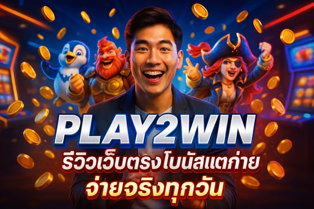 PLAY2WIN รีวิวเว็บตรง โบนัสแตกง่าย จ่ายจริงทุกวัน